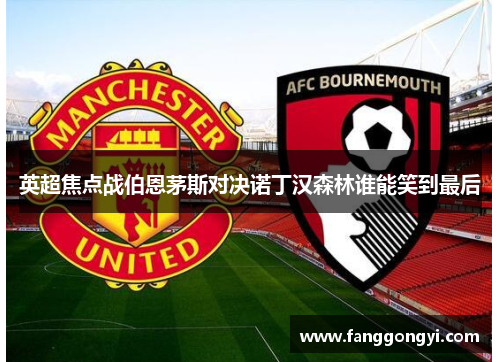 英超焦点战伯恩茅斯对决诺丁汉森林谁能笑到最后